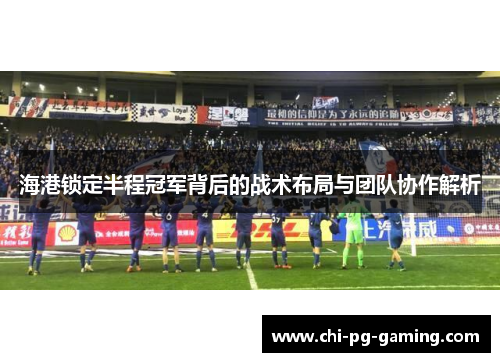 海港锁定半程冠军背后的战术布局与团队协作解析