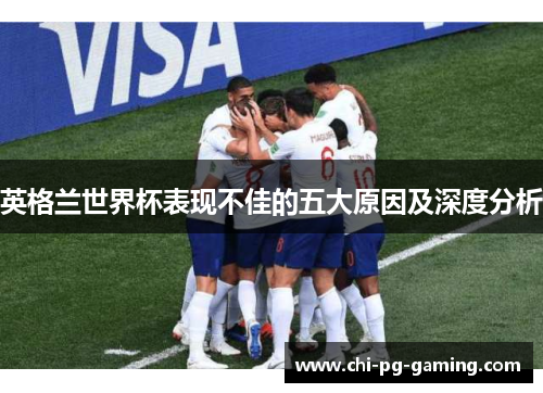 英格兰世界杯表现不佳的五大原因及深度分析