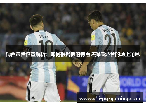 梅西最佳位置解析：如何根据他的特点选择最适合的场上角色