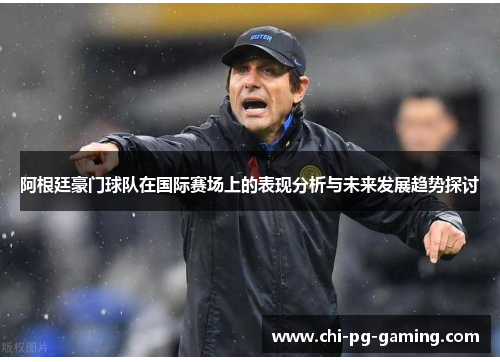 阿根廷豪门球队在国际赛场上的表现分析与未来发展趋势探讨