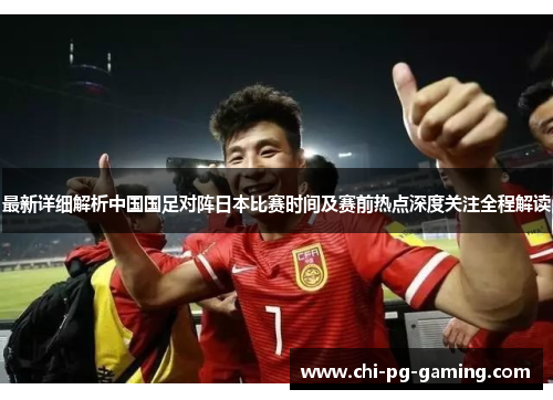 最新详细解析中国国足对阵日本比赛时间及赛前热点深度关注全程解读 最新详细解析中国国足对阵日本比赛时间及赛前热点深度关注全程解读