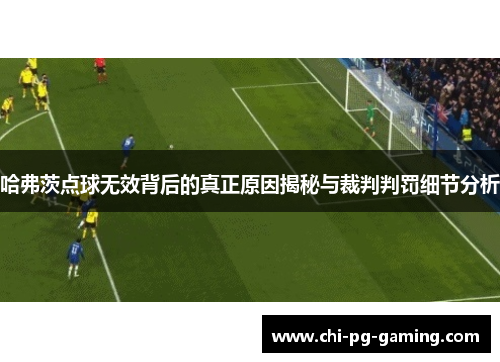 哈弗茨点球无效背后的真正原因揭秘与裁判判罚细节分析