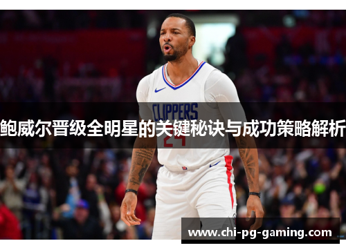 鲍威尔晋级全明星的关键秘诀与成功策略解析