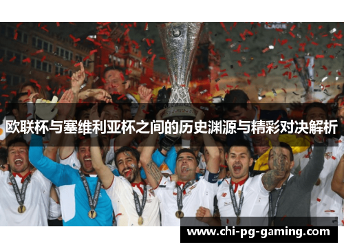 欧联杯与塞维利亚杯之间的历史渊源与精彩对决解析 欧联杯与塞维利亚杯之间的历史渊源与精彩对决解析