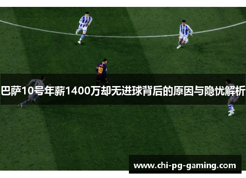 巴萨10号年薪1400万却无进球背后的原因与隐忧解析 巴萨10号年薪1400万却无进球背后的原因与隐忧解析