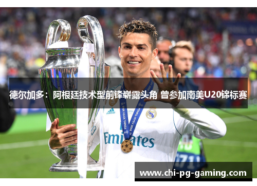 德尔加多：阿根廷技术型前锋崭露头角 曾参加南美U20锦标赛