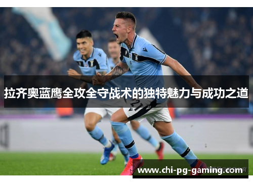 拉齐奥蓝鹰全攻全守战术的独特魅力与成功之道 拉齐奥蓝鹰全攻全守战术的独特魅力与成功之道