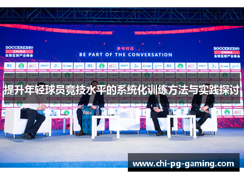 提升年轻球员竞技水平的系统化训练方法与实践探讨
