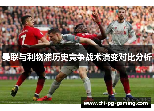 曼联与利物浦历史竞争战术演变对比分析 曼联与利物浦历史竞争战术演变对比分析