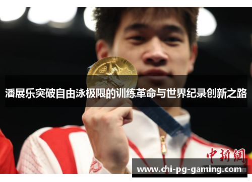 潘展乐突破自由泳极限的训练革命与世界纪录创新之路