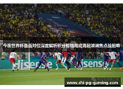 今夜世界杯备战对位深度解析积分榜格局或再起波澜焦点战前瞻