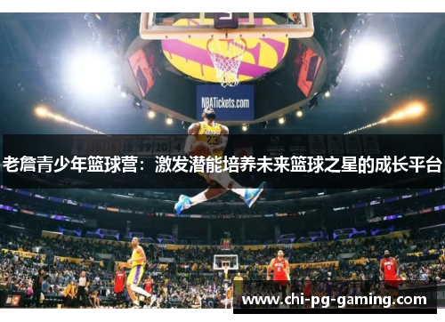 老詹青少年篮球营：激发潜能培养未来篮球之星的成长平台